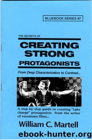 Creating Strong Protagonists (Screenwriting Blue Books) by William C. Martell