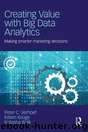 Creating Value with Big Data Analytics: Making Smarter Marketing Decisions by Verhoef Peter C. & Kooge Edwin & Walk Natasha