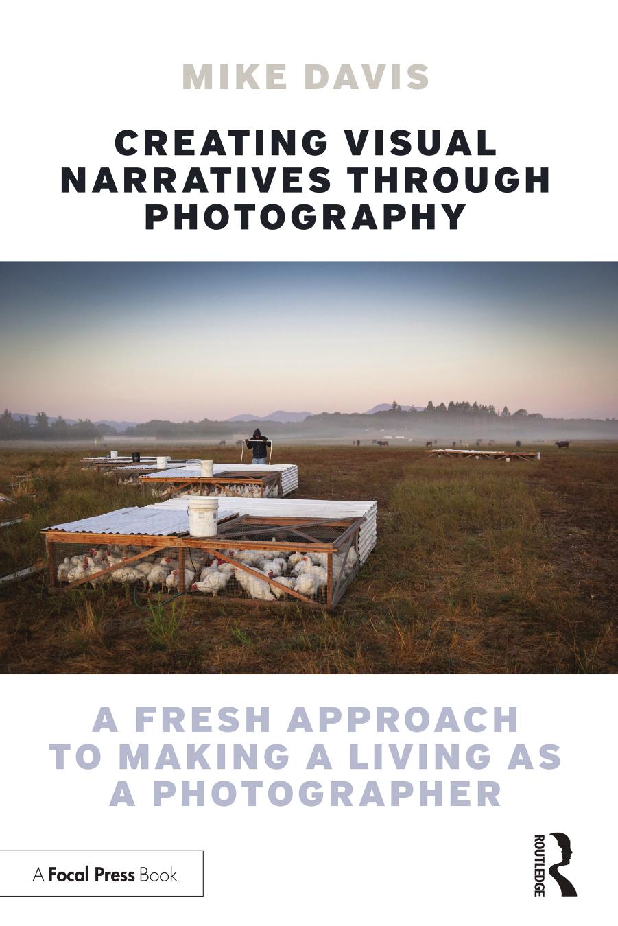 Creating Visual Narratives Through Photography; A Fresh Approach to Making a Living as a Photographer by Mike Davis