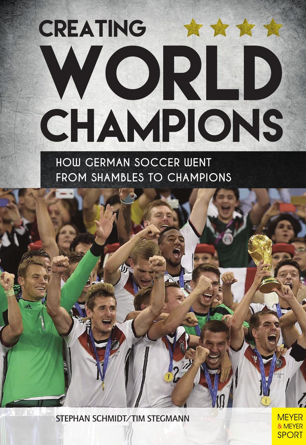 Creating World Champions: How German Soccer Went from Shambles to Champions by Schmidt Stephan; Stegmann Tim