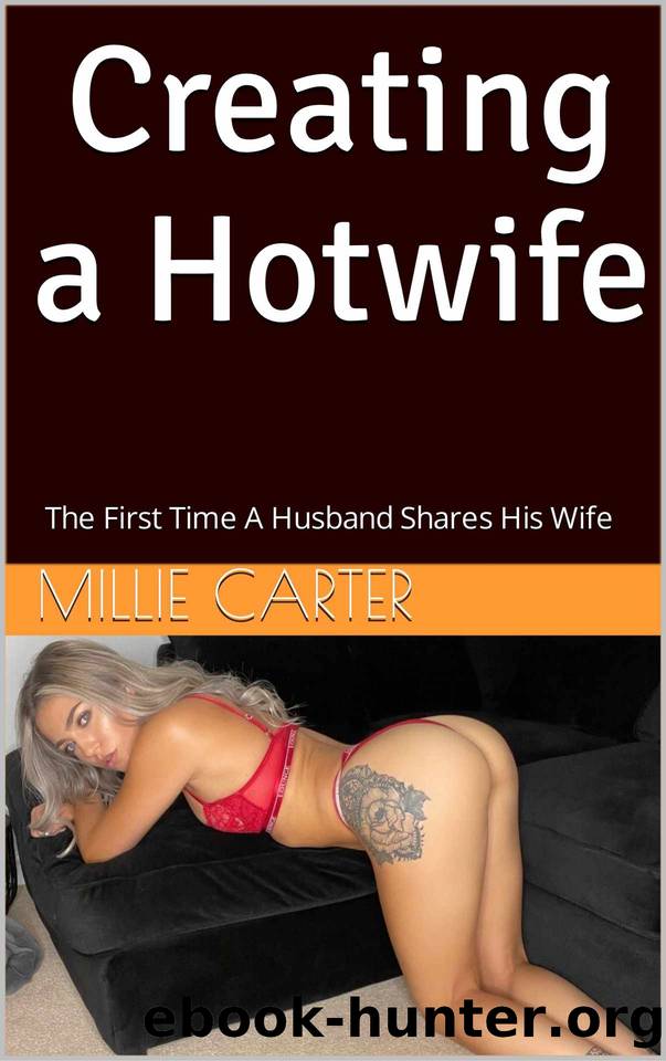 Creating a Hotwife: The First Time A Husband Shares His Wife by Millie Carter