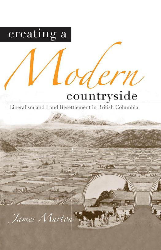 Creating a Modern Countryside : Liberalism and Land Resettlement in British Columbia by James Murton