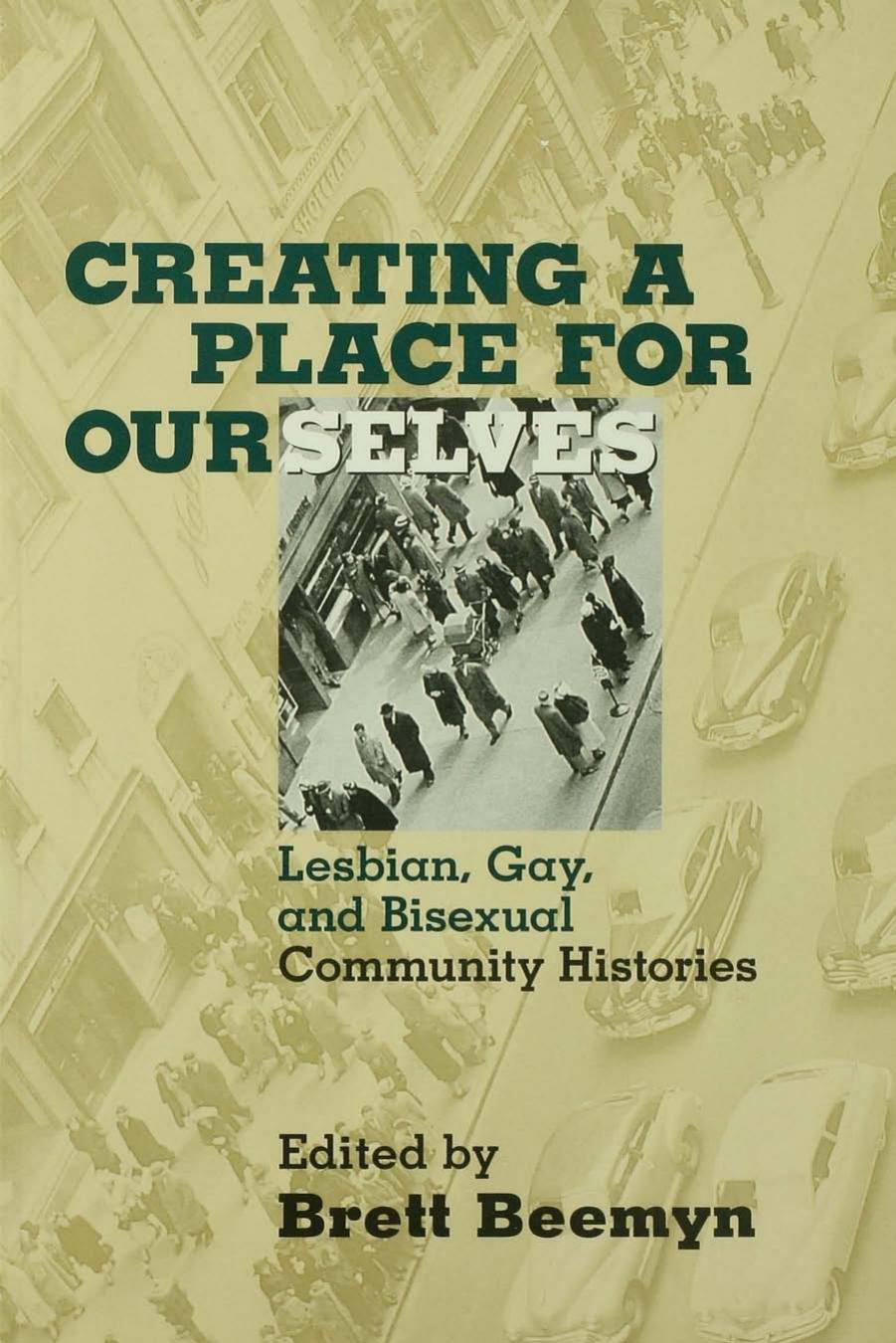 Creating a Place for Ourselves: Lesbian, Gay, and Bisexual Community Histories by Brett Beemyn (Editor)