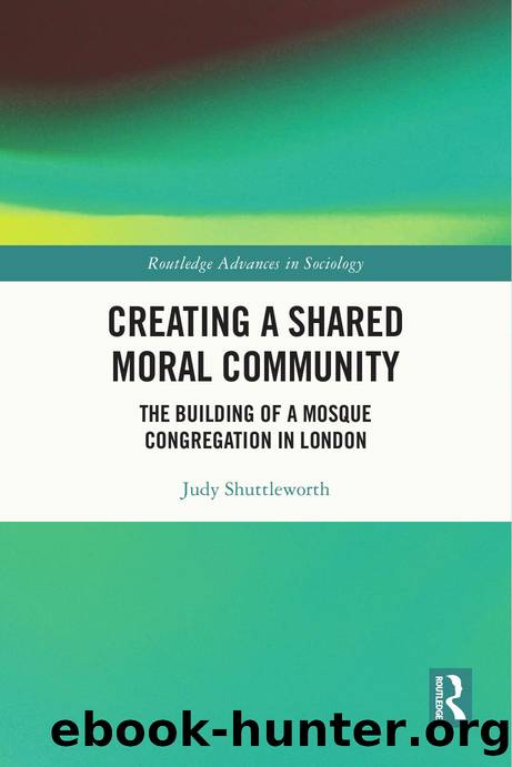 Creating a Shared Moral Community: The Building of a Mosque Congregation in London by Judy Shuttleworth