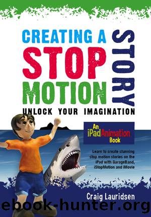 Creating a Stop Motion Story--Unlock Your Imagination: an iPad Animation book by Craig Lauridsen