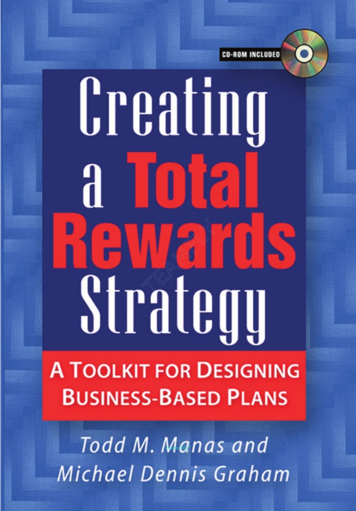 Creating a Total Rewards Strategy: A Toolkit for Designing Business-Based Plans by Manas T.M. Graham M.D