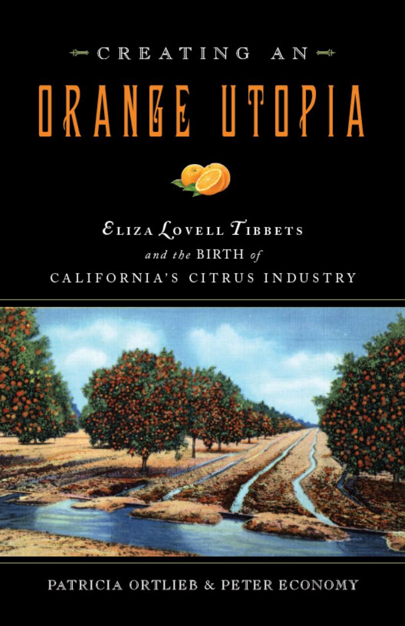 Creating an Orange Utopia : Eliza Lovell Tibbetts and the Birth of California's Citrus Industry by Patricia Ortlieb; Peter Economy