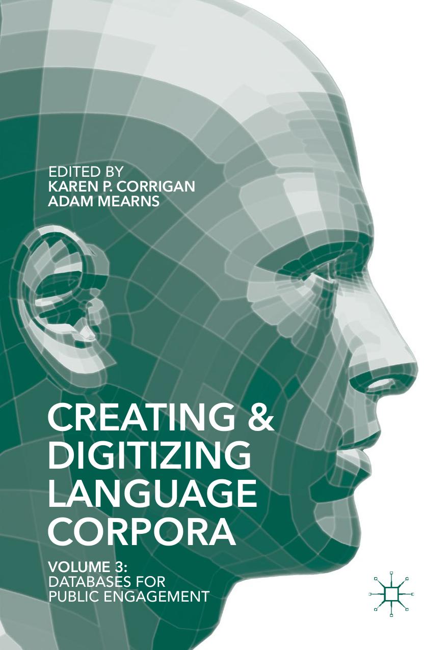 Creating and Digitizing Language Corpora: Volume 3: Databases for Public Engagement by Karen P. Corrigan Adam Mearns (eds.)