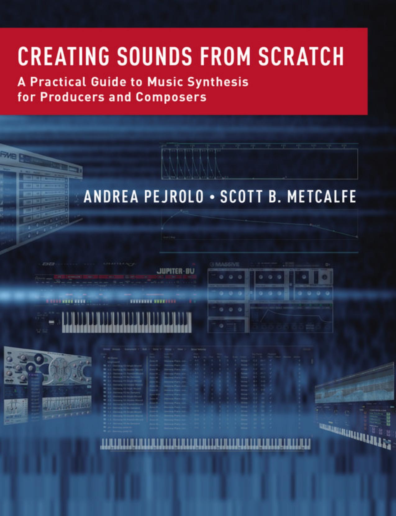 Creating sounds from scratch : a practical guide to music synthesis for producers and composers by Metcalfe Scott B.; Pejrolo Andrea