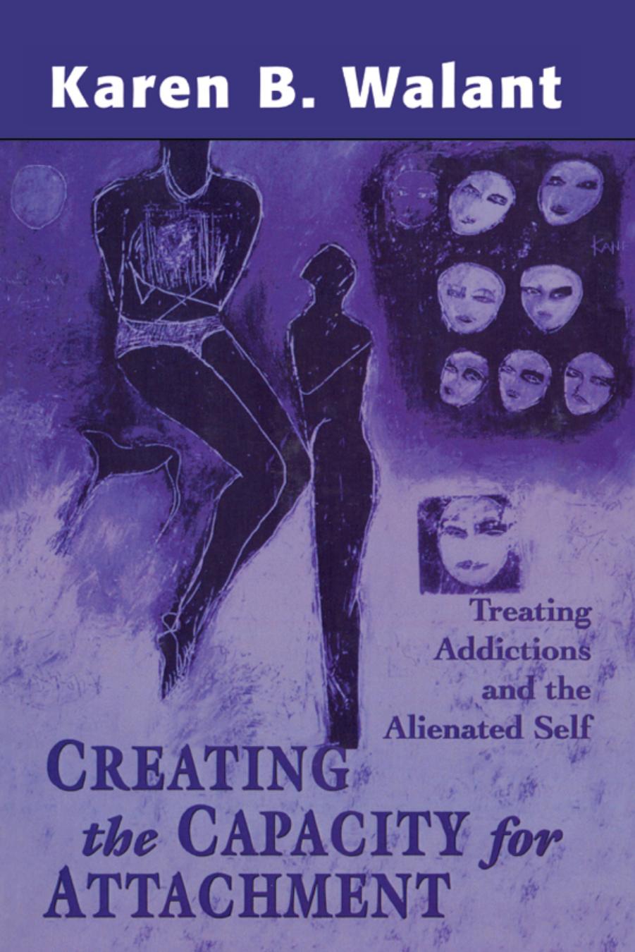 Creating the Capacity for Attachment: Treating Addictions and the Alienated Self by Karen B. Walant