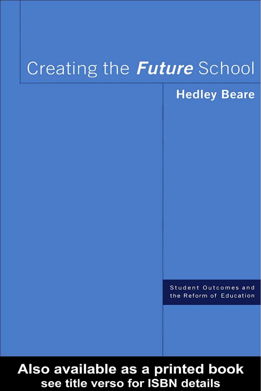 Creating the Future School (Student Outcomes and the Reform of Education) by Hedley Beare