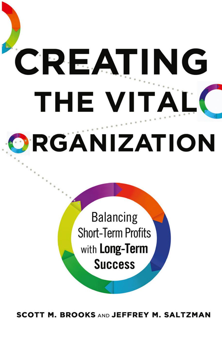 Creating the vital organization: balancing short-term profits with long-term success by Brooks Scott M.;Saltzman Jeffrey M