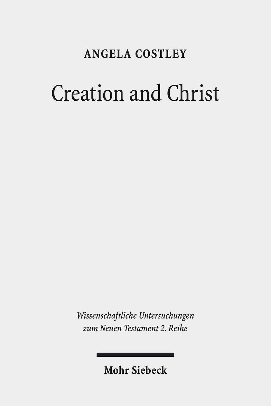 Creation and Christ: An Exploration of the Topic of Creation in the Epistle to the Hebrews by Angela Costley