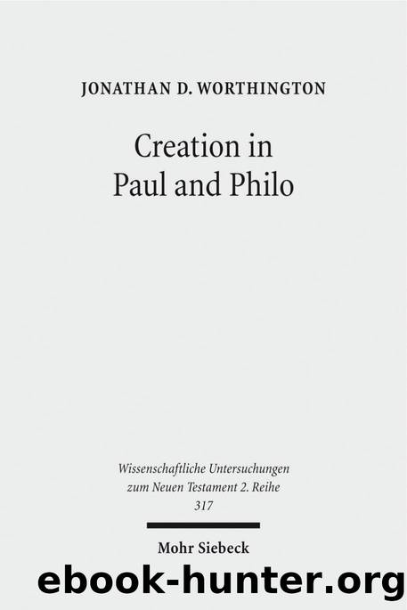 Creation in Paul and Philo: The Beginning and Before (Wissenschaftliche Untersuchungen Zum Neuen Testament 2.Reihe) by Jonathan D Worthington