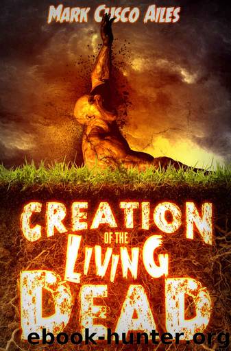 Creation of the Living Dead (The Z-Day Trilogy Book 0) by Mark Cusco Ailes