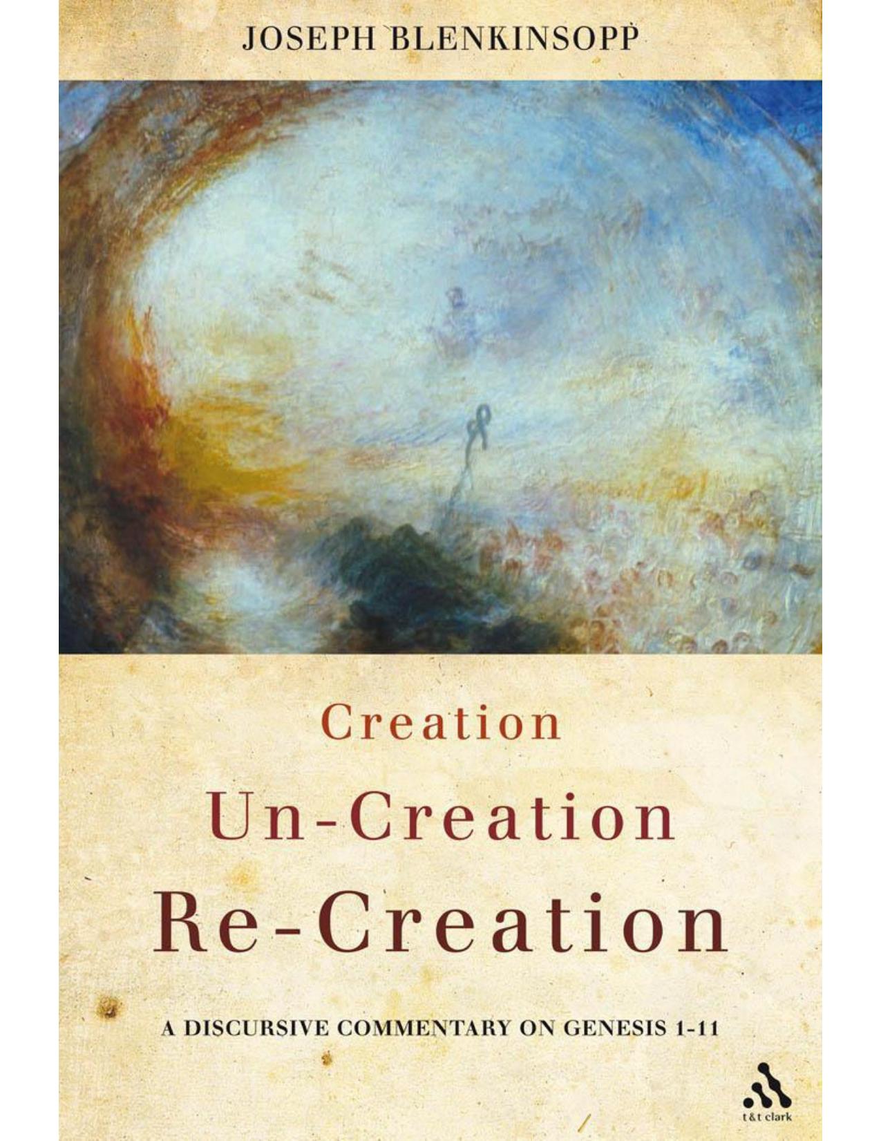 Creation, un-Creation, Re-creation : A Discursive Commentary on Genesis 1-11 by Joseph Blenkinsopp