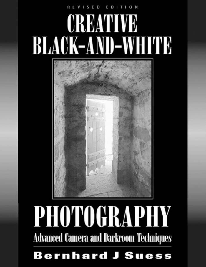 Creative Black-and-White Photography: Advanced Camera and Darkroom Techniques, Revised Edition by Bernhard J Suess