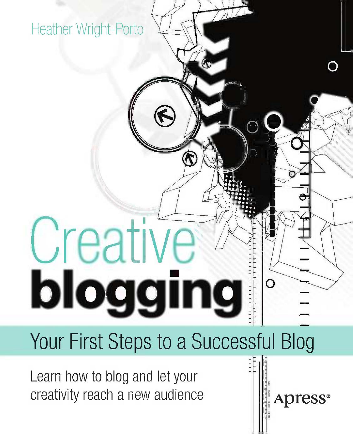 Creative Blogging: Your First Steps to a Successful Blog by Heather Wright-Porto (auth.)