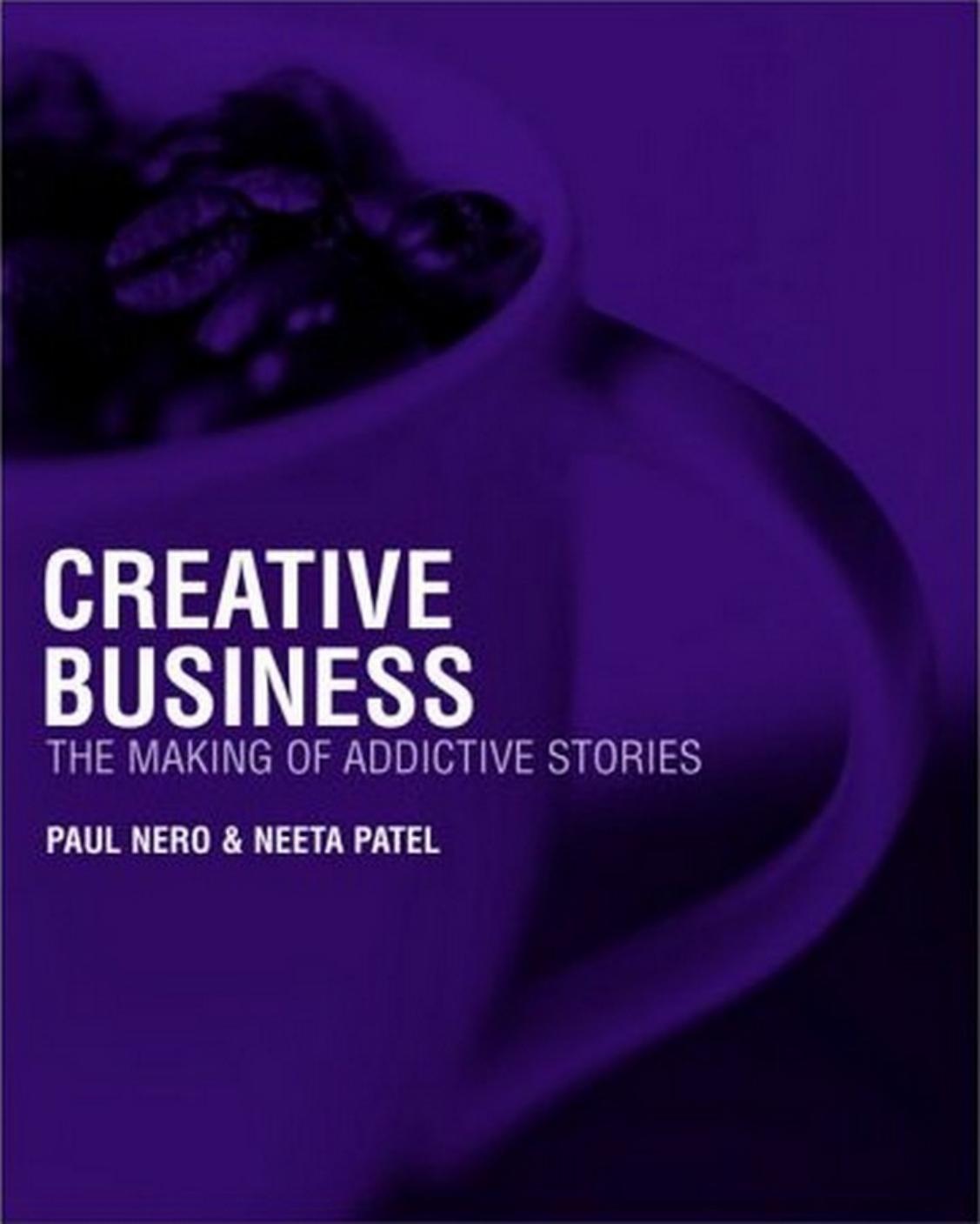 Creative Business: The Making of Addictive Stories by Paul Nero Neeta Patel
