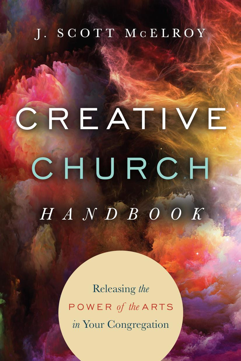 Creative Church Handbook: Releasing the Power of the Arts in Your Congregation by J. Scott McElroy