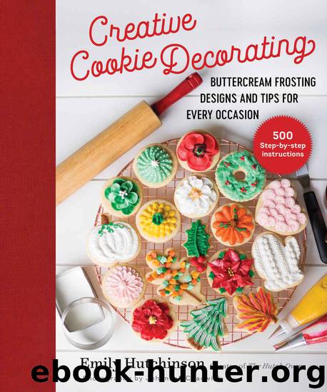 Creative Cookie Decorating: Buttercream Frosting Designs and Tips for Every Occasion by Emily Hutchinson