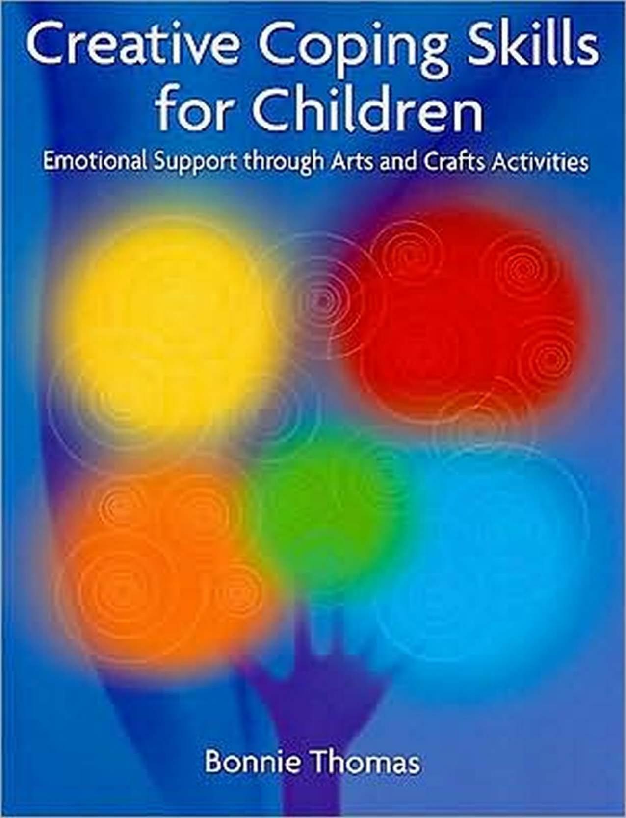 Creative Coping Skills for Children: Emotional Support through Arts and Crafts Activities by Bonnie Thomas
