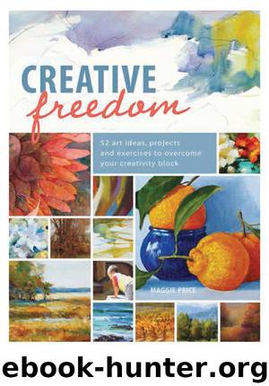 Creative Freedom: 52 Art Ideas, Projects and Exercises to Overcome Your Creativity Block by Price Maggie