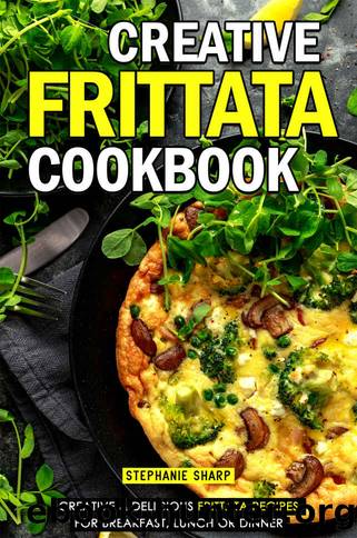 Creative Frittata Cookbook by Sharp Stephanie