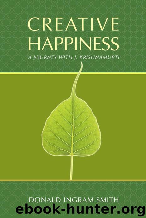 Creative Happiness: A Journey with J. Krishnamurti by Donald Ingram Smith