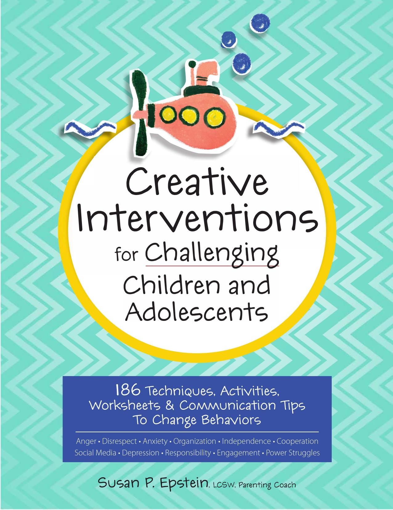 Creative Interventions for Challenging Children and Adolescents: 186 Techniques, Activities, Worksheets and Communication Tips to Change Behaviors by Susan Epstein
