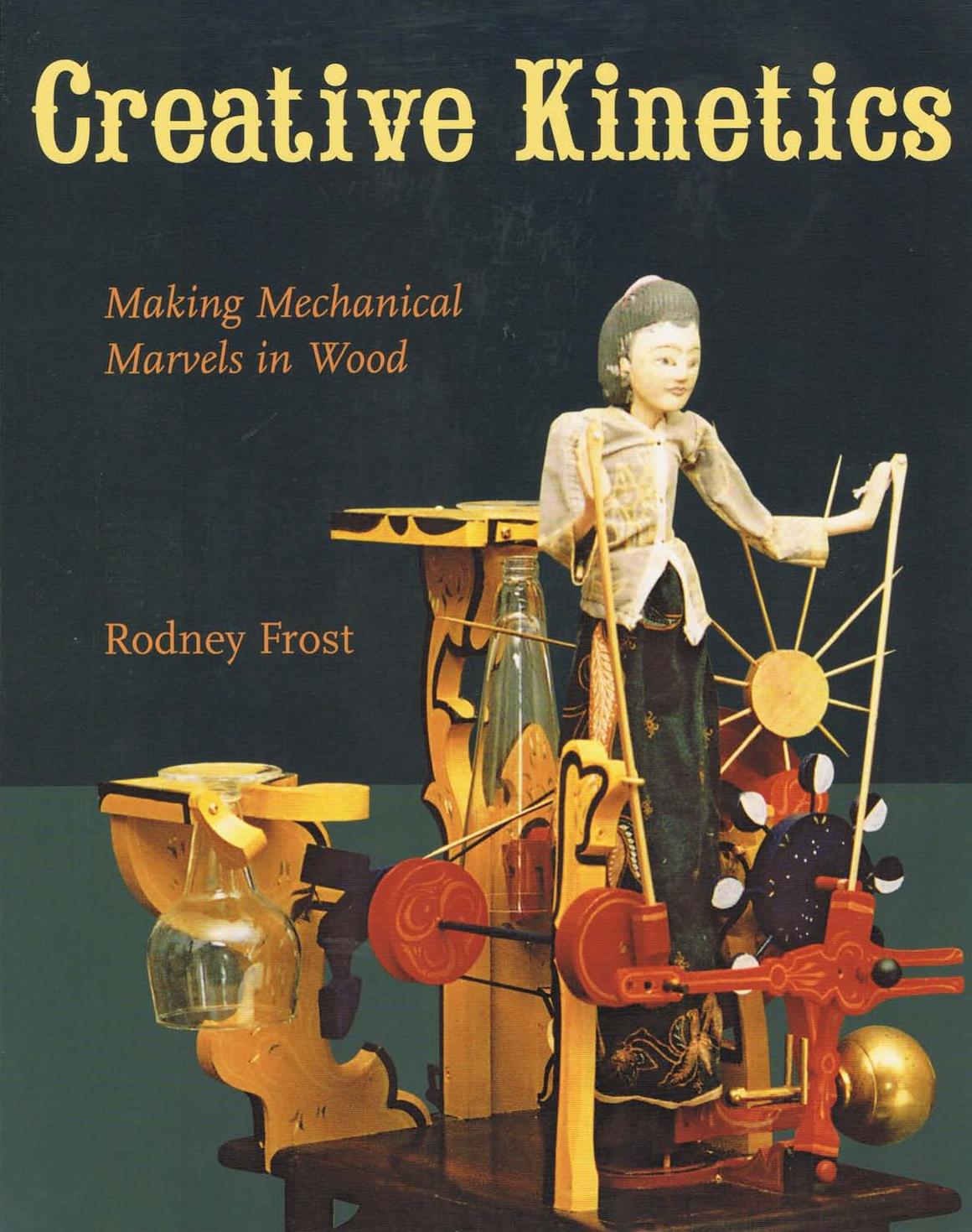 Creative Kinetics by Making Mechanical Marvels in Wood by Rodney Frost