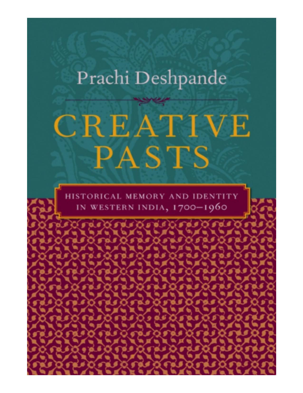 Creative Pasts : Historical Memory and Identity in Western India, 1700-1960 by Prachi Deshpande