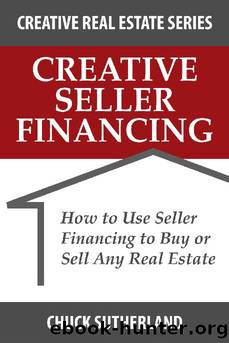 Creative Seller Financing: How to Use Seller Financing to Buy or Sell Any Real Estate (Creative Real Estate Series Book 1) by Chuck Sutherland