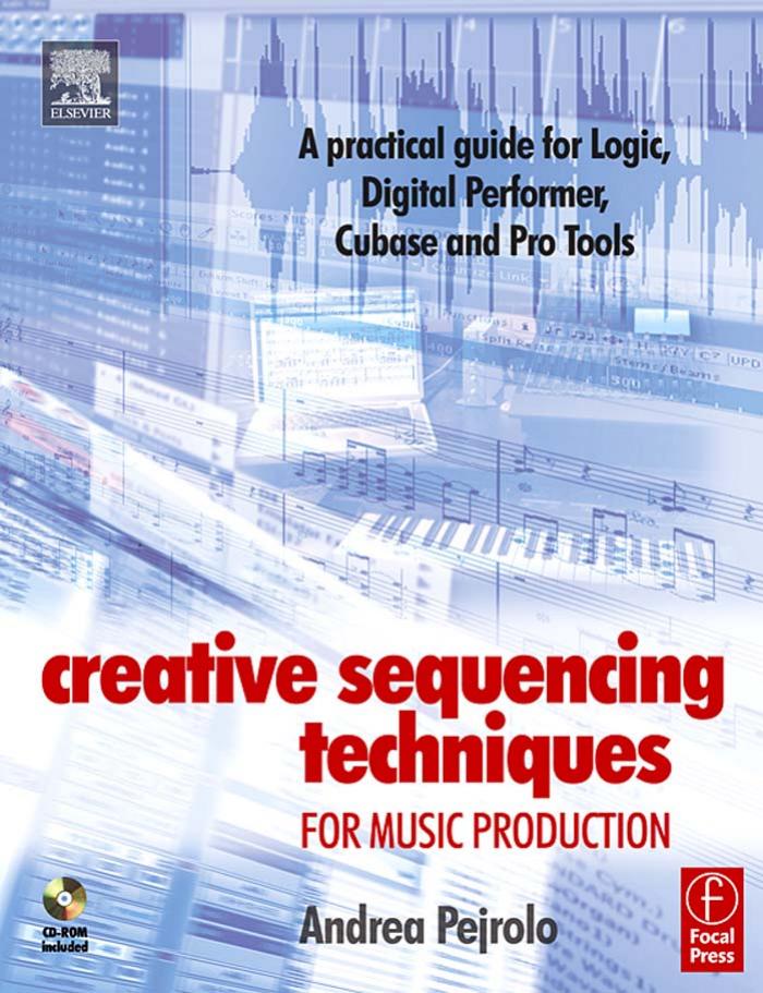 Creative Sequencing Techniques for Music Production: A practical guide to Logic, Digital Performer, Cubase and Pro Tools by Andrea Pejrolo