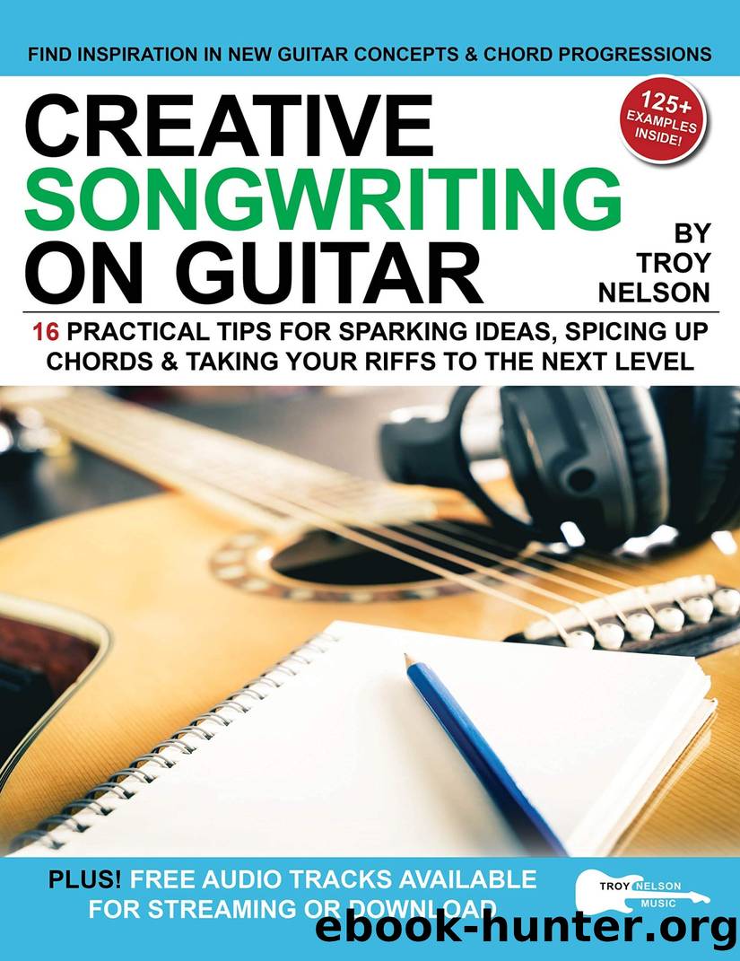Creative Songwriting on Guitar: 16 Practical Tips for Sparking Ideas, Spicing Up Chords & Taking Your Riffs to the Next Level by Troy Nelson