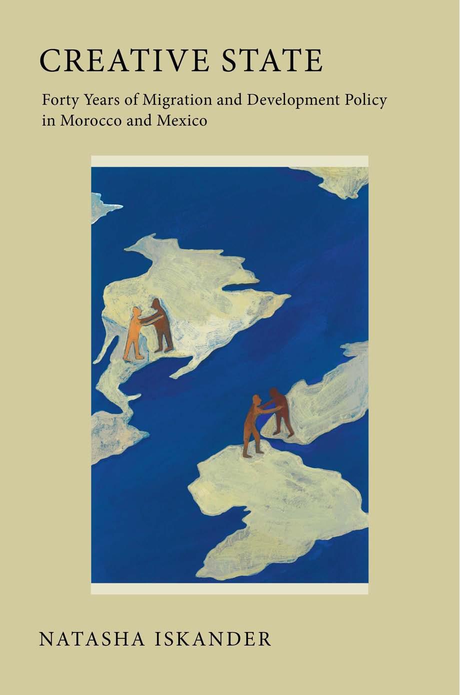 Creative State: Forty Years of Migration and Development Policy in Morocco and Mexico by by Natasha Iskander
