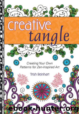 Creative Tangle: Creating Your Own Patterns for Zen-Inspired Art by Trish Reinhart