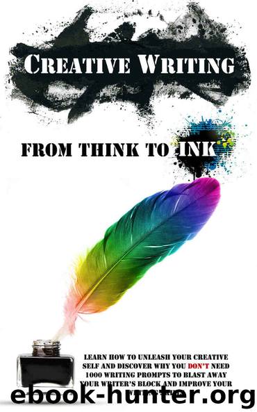 Creative Writing - From Think To Ink: Learn How To Unleash Your Creative Self and Discover Why You Don't Need 1000 Writing Prompts To Blast Away Your Writer's Block and Improve Your Writing Skills by Lindstrom Simeon
