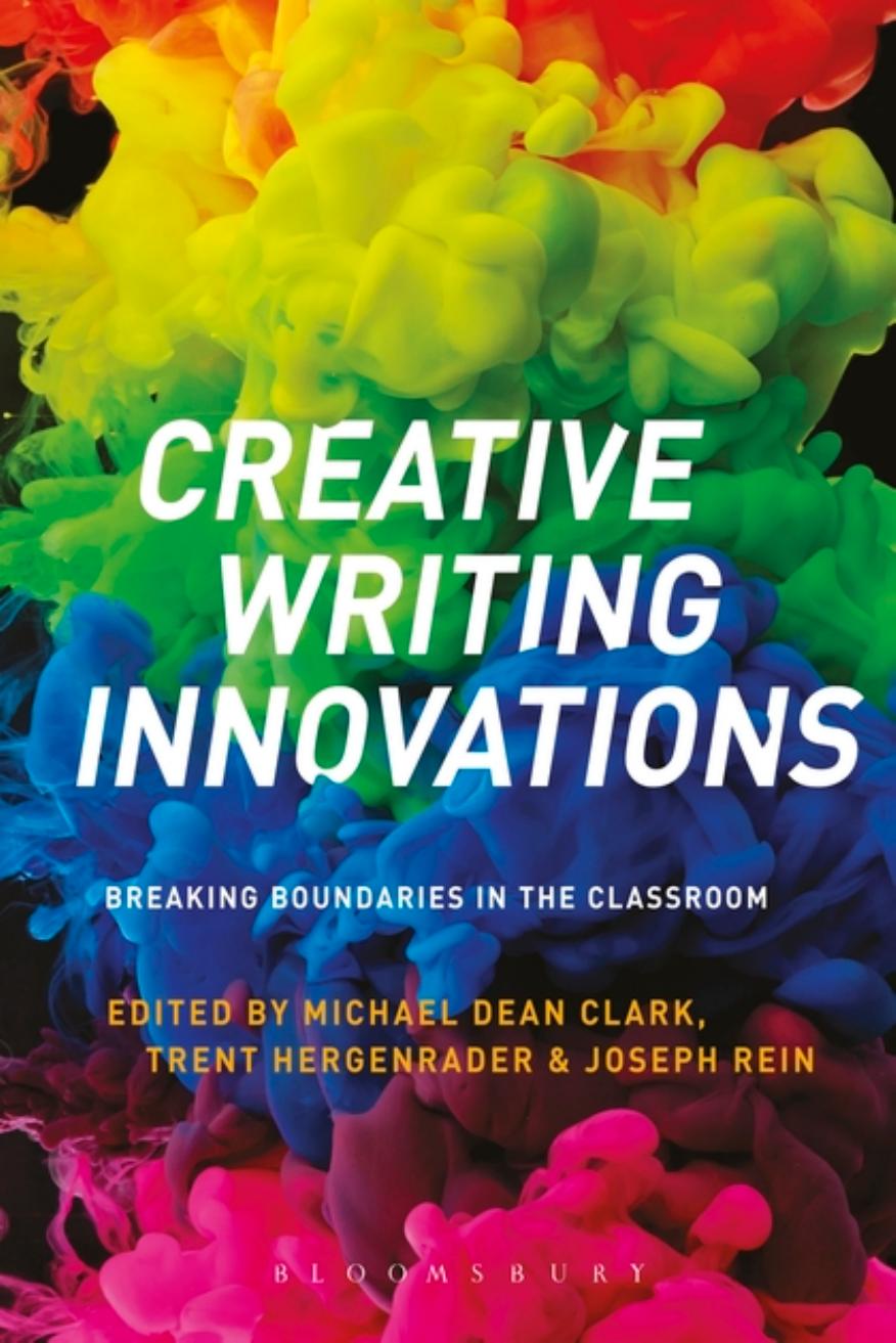 Creative Writing Innovations by Michael Dean Clark Trent Hergenrader and Joseph Rein