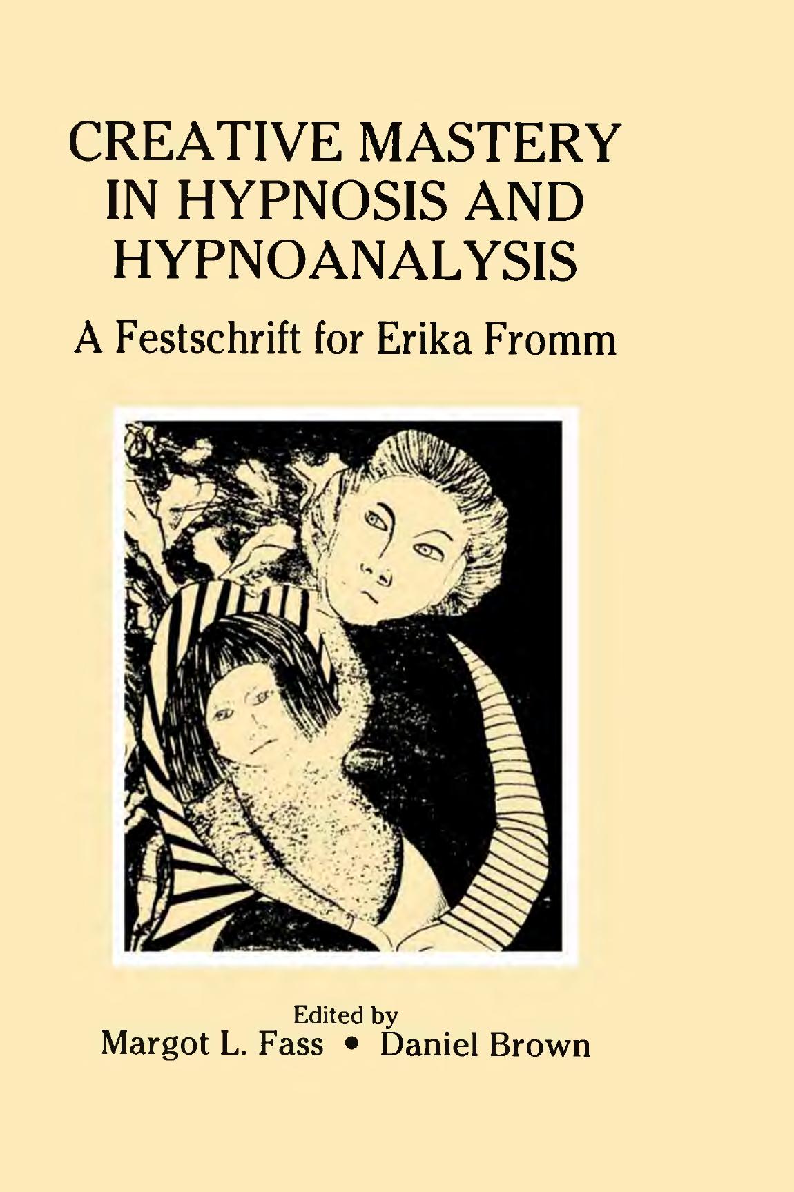 Creative mastery in hypnosis and hypnoanalysis : a festschrift for Erika Fromm by Brown Daniel P.; Fass Margot L.; Fromm Erika