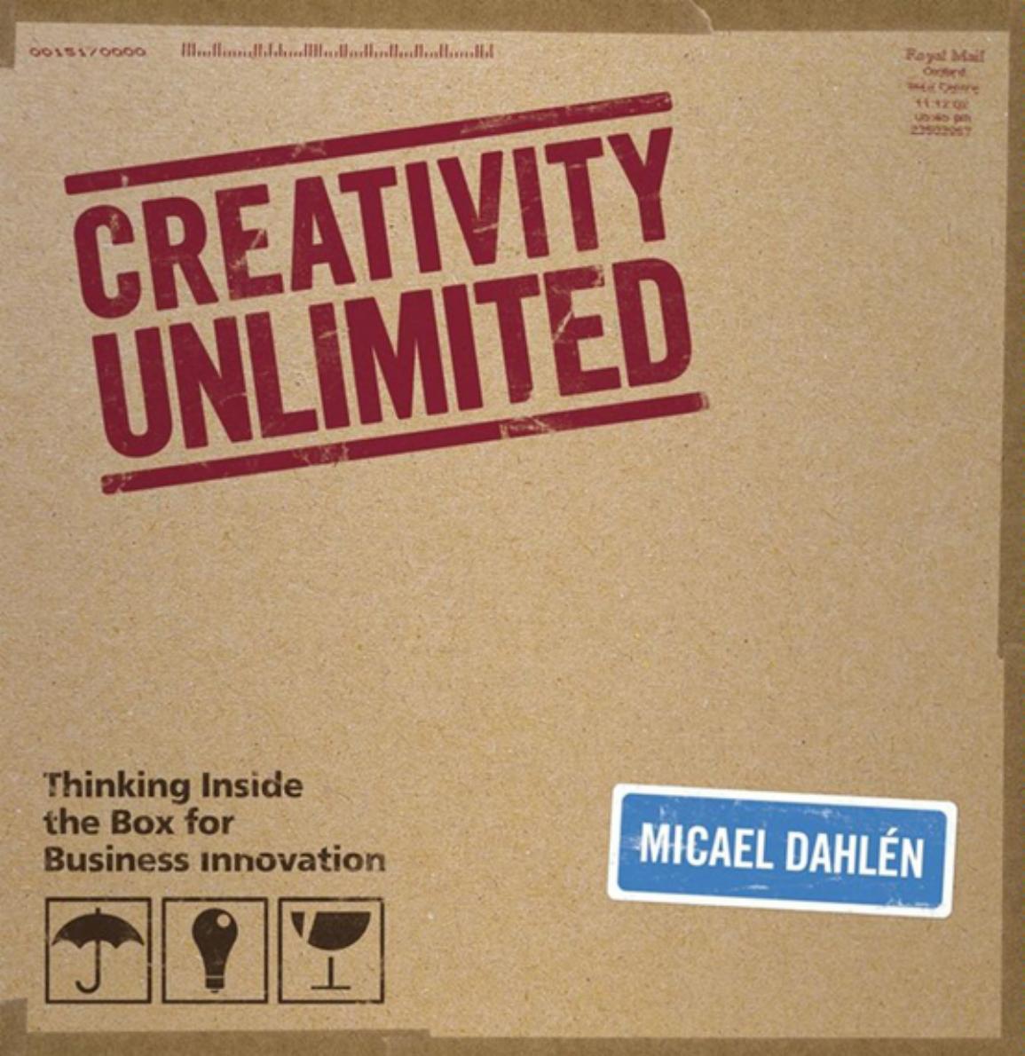 Creativity Unlimited: Thinking Inside the Box for Business Innovation by Prof. Micael Dahlen
