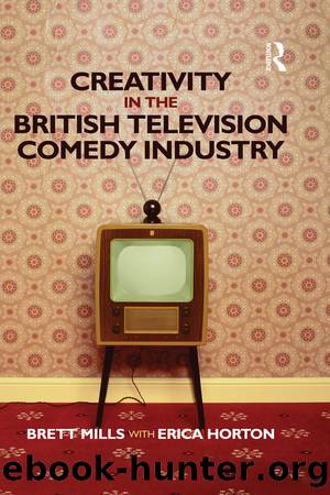 Creativity in the British Television Comedy Industry by Brett Mills Erica Horton