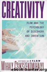 Creativity: flow and the psychology of discovery and invention by Mihaly Csikszentmihalyi