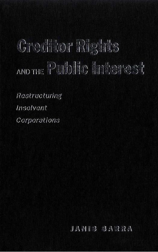 Creditor Rights and the Public Interest : Restructuring Insolvent Corporations by Janis Sarra