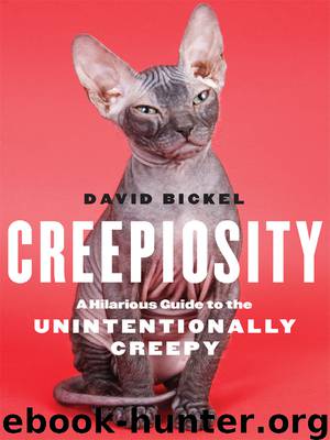 Creepiosity: A Hilarious Guide to the Unintentionally Creepy by David Bickel