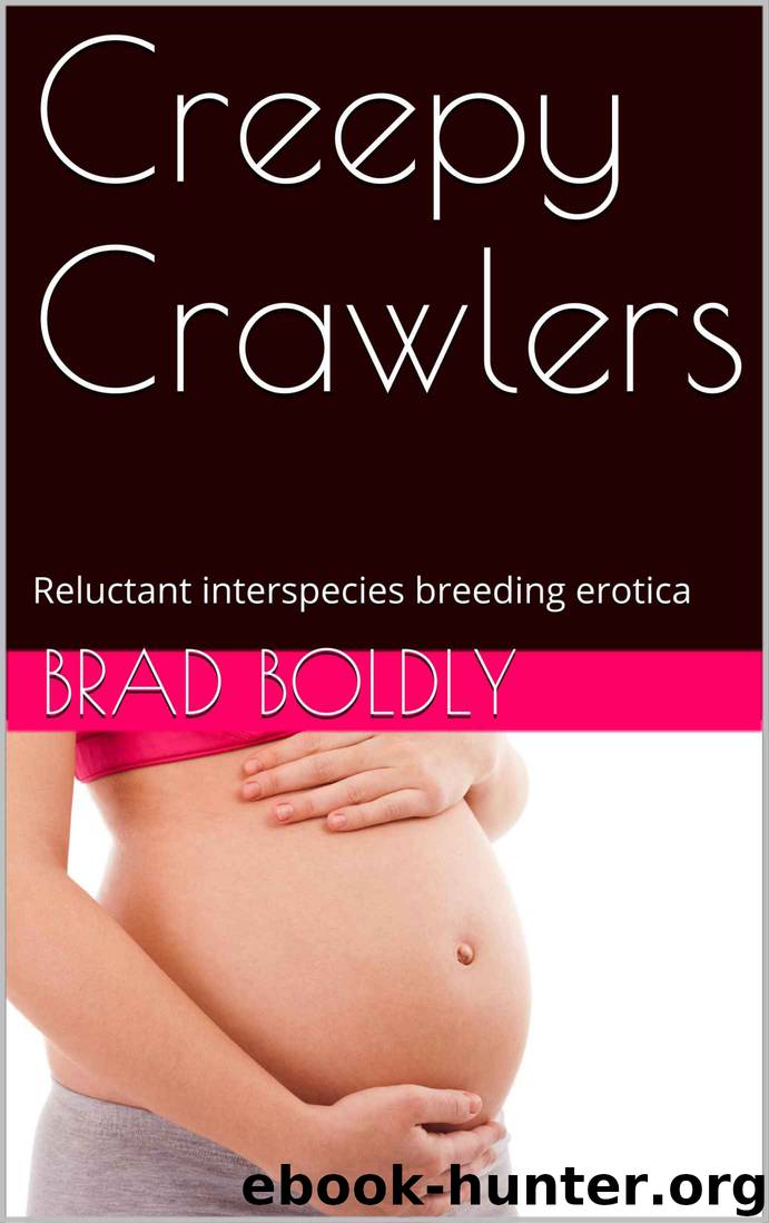 Creepy Crawlers: Reluctant interspecies breeding erotica by Brad Boldly