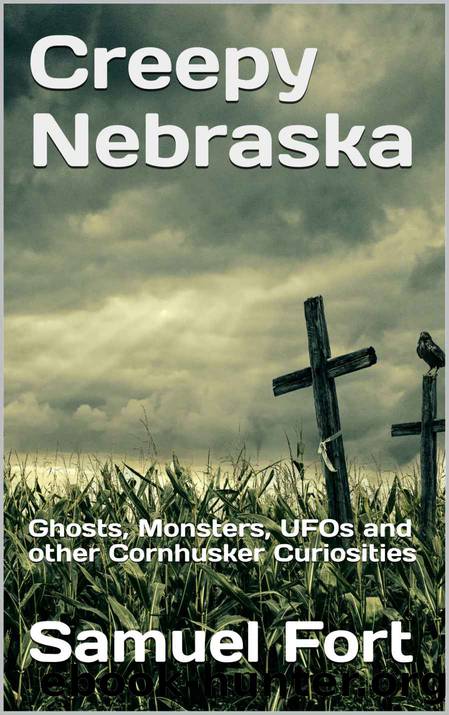Creepy Nebraska: Ghosts, Monsters, UFOs and other Cornhusker Curiosities by Fort Samuel