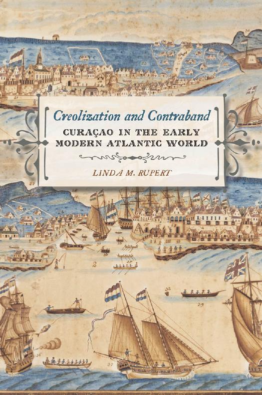 Creolization and Contraband: CuraCao in the Early Modern Atlantic World by Linda M. Rupert