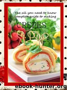 Crepes - the "all-you-need-to-know" complete guide to making crepes by Sevenster Carme