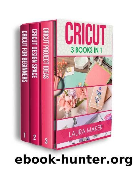 Cricut : 3 books in 1: Guide for Beginners + Design Space + Project Ideas. A step by step guide to master your machine with illustrations and practical examples. by Laura Maker